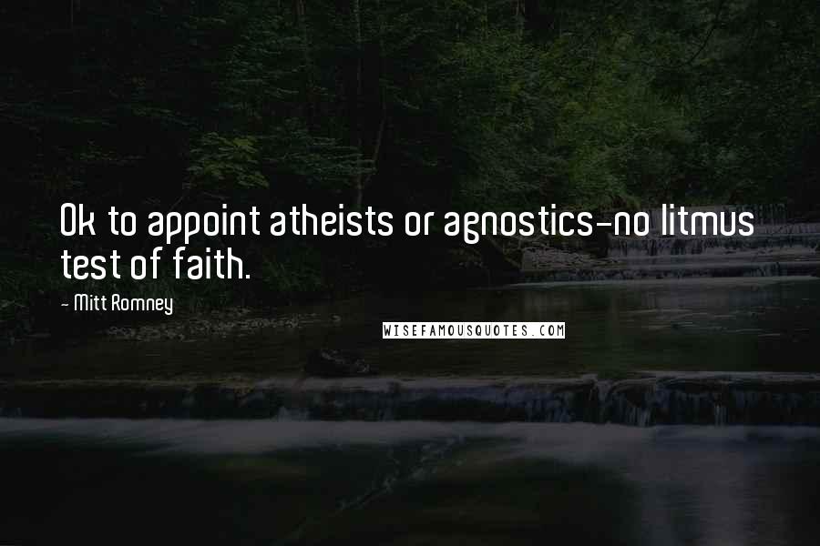 Mitt Romney Quotes: Ok to appoint atheists or agnostics-no litmus test of faith.