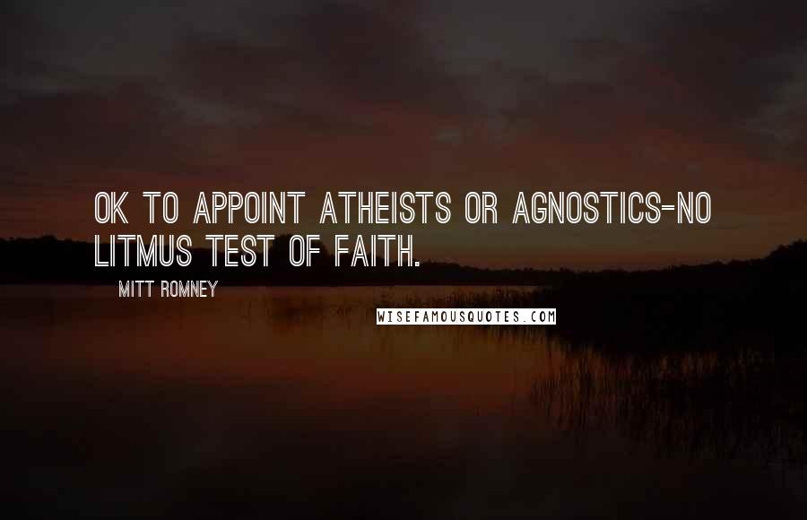 Mitt Romney Quotes: Ok to appoint atheists or agnostics-no litmus test of faith.