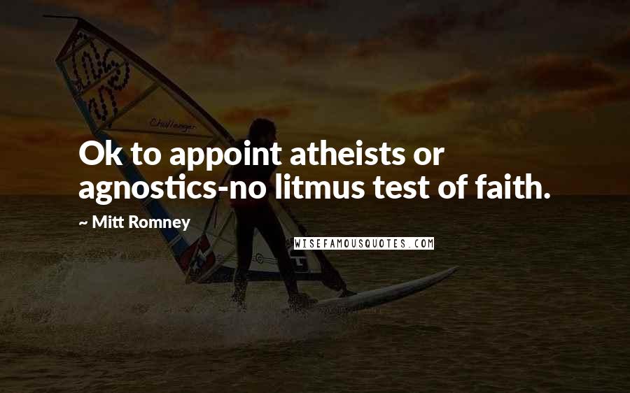 Mitt Romney Quotes: Ok to appoint atheists or agnostics-no litmus test of faith.