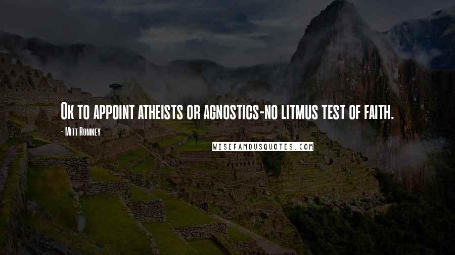 Mitt Romney Quotes: Ok to appoint atheists or agnostics-no litmus test of faith.