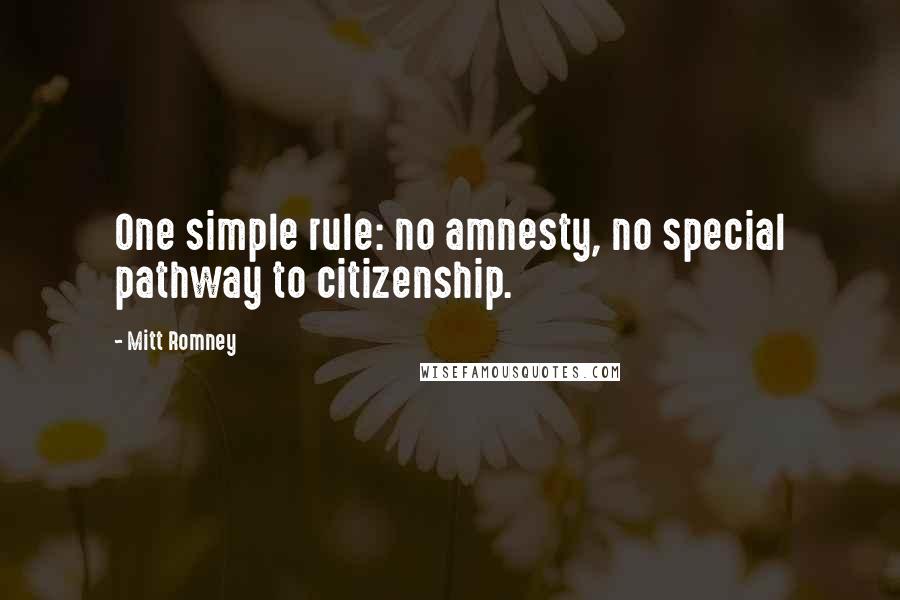 Mitt Romney Quotes: One simple rule: no amnesty, no special pathway to citizenship.