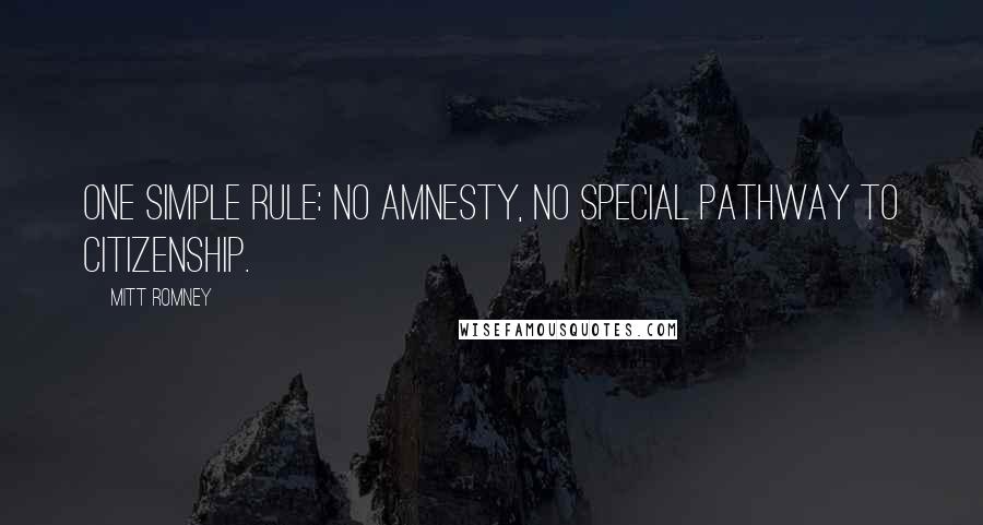 Mitt Romney Quotes: One simple rule: no amnesty, no special pathway to citizenship.