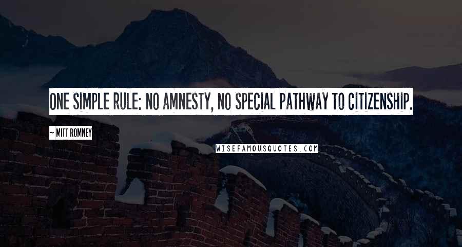 Mitt Romney Quotes: One simple rule: no amnesty, no special pathway to citizenship.