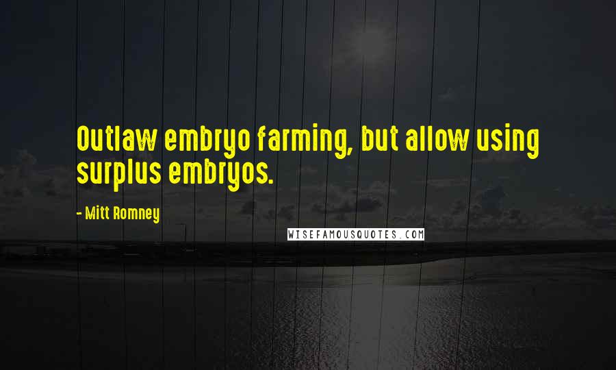 Mitt Romney Quotes: Outlaw embryo farming, but allow using surplus embryos.