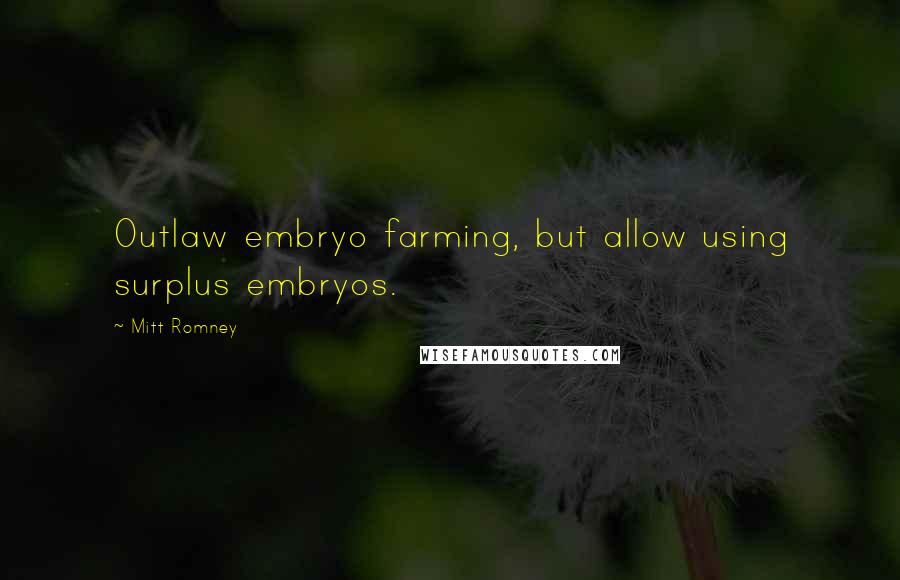 Mitt Romney Quotes: Outlaw embryo farming, but allow using surplus embryos.