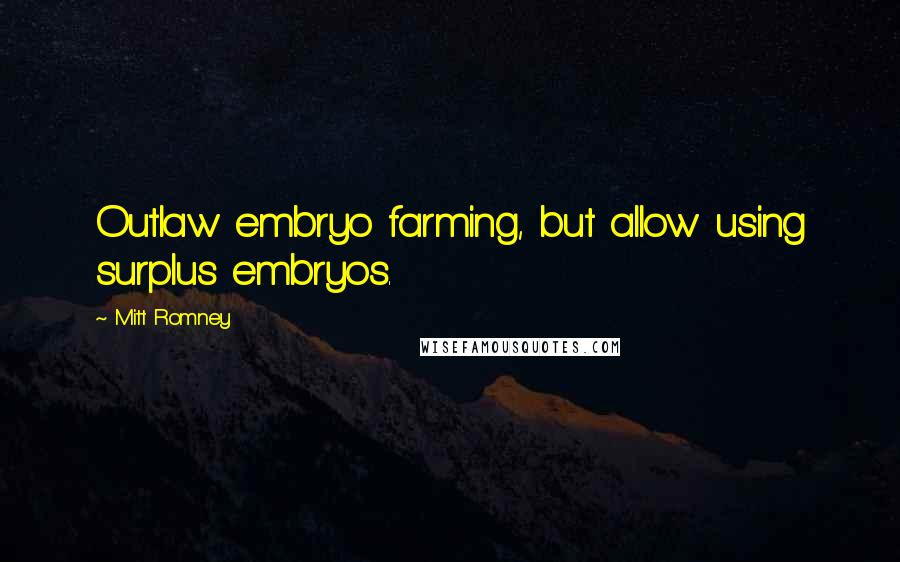 Mitt Romney Quotes: Outlaw embryo farming, but allow using surplus embryos.