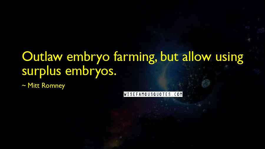 Mitt Romney Quotes: Outlaw embryo farming, but allow using surplus embryos.