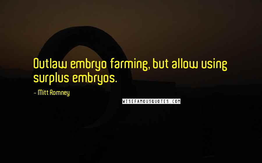 Mitt Romney Quotes: Outlaw embryo farming, but allow using surplus embryos.