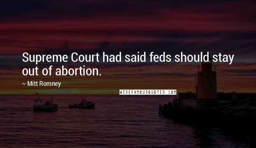 Mitt Romney Quotes: Supreme Court had said feds should stay out of abortion.
