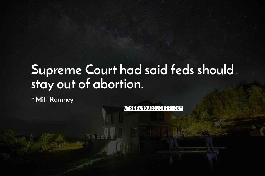 Mitt Romney Quotes: Supreme Court had said feds should stay out of abortion.