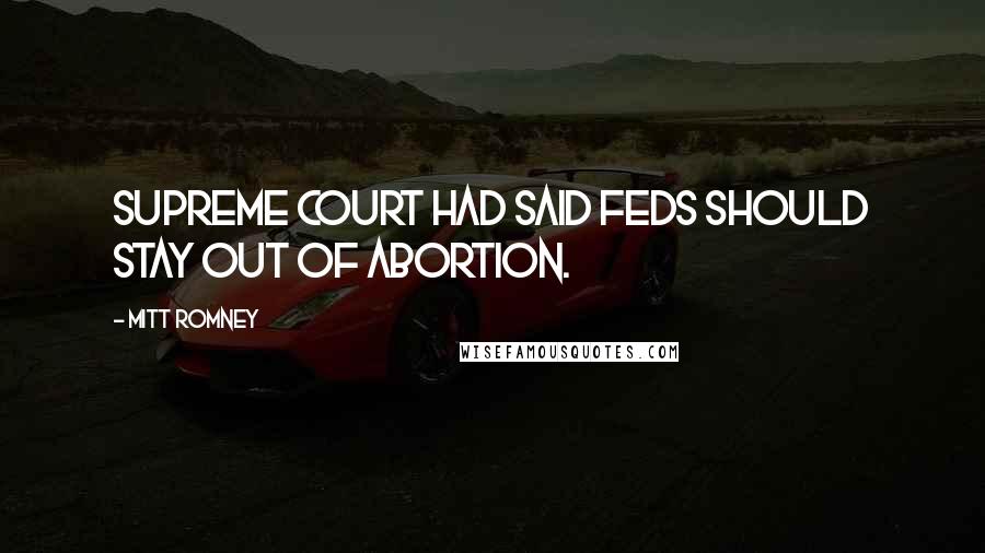 Mitt Romney Quotes: Supreme Court had said feds should stay out of abortion.