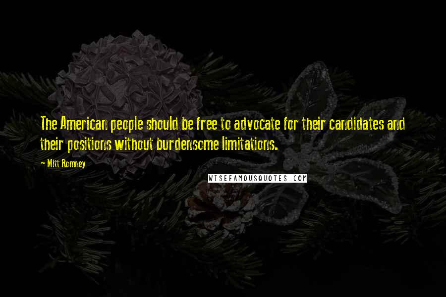 Mitt Romney Quotes: The American people should be free to advocate for their candidates and their positions without burdensome limitations.