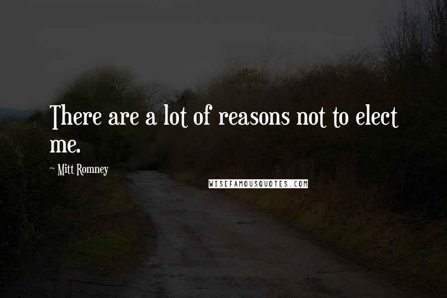 Mitt Romney Quotes: There are a lot of reasons not to elect me.