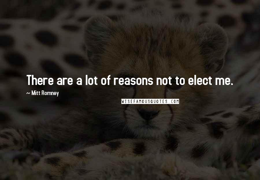 Mitt Romney Quotes: There are a lot of reasons not to elect me.