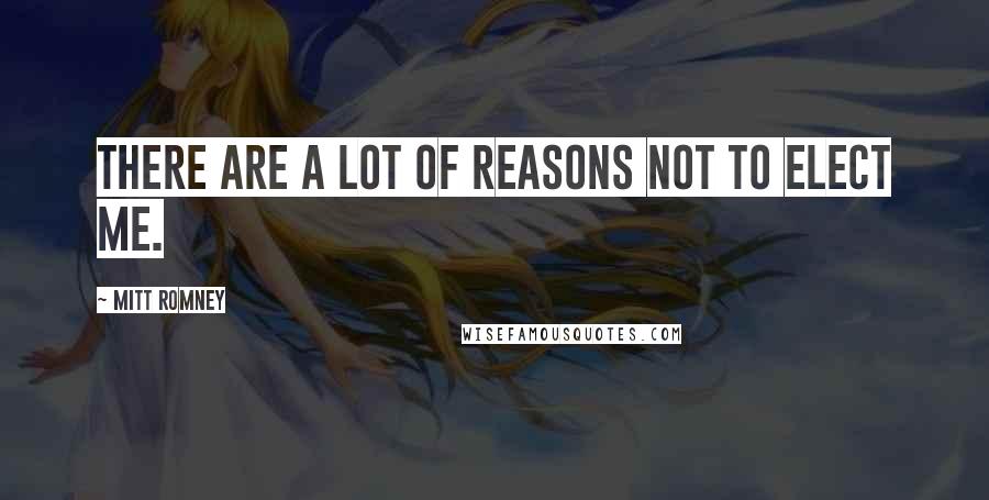 Mitt Romney Quotes: There are a lot of reasons not to elect me.