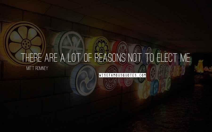 Mitt Romney Quotes: There are a lot of reasons not to elect me.