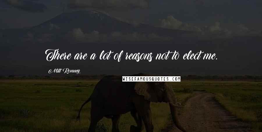 Mitt Romney Quotes: There are a lot of reasons not to elect me.