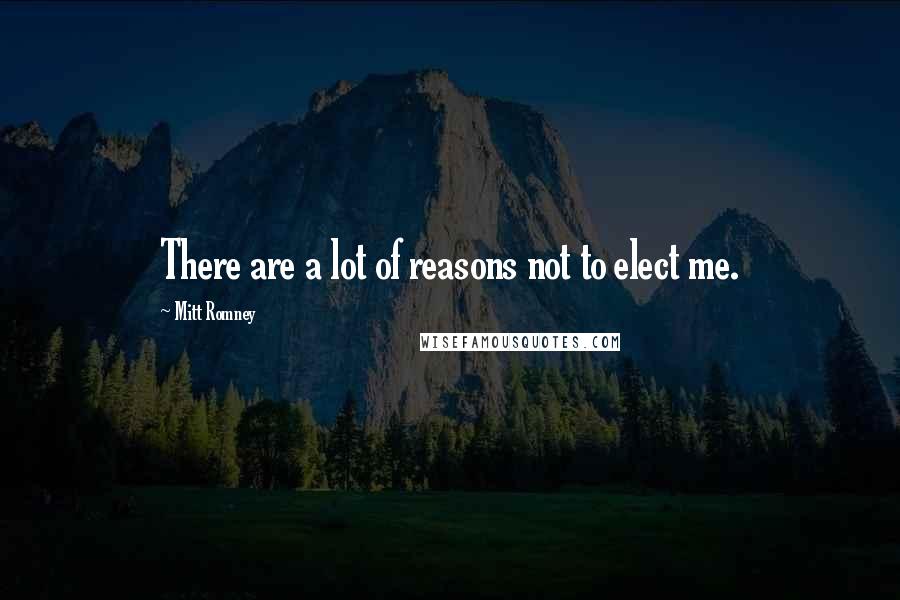Mitt Romney Quotes: There are a lot of reasons not to elect me.
