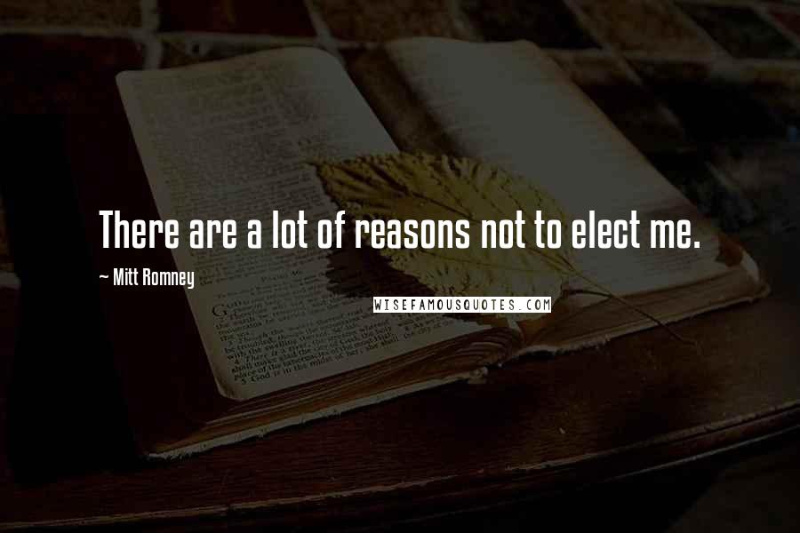 Mitt Romney Quotes: There are a lot of reasons not to elect me.