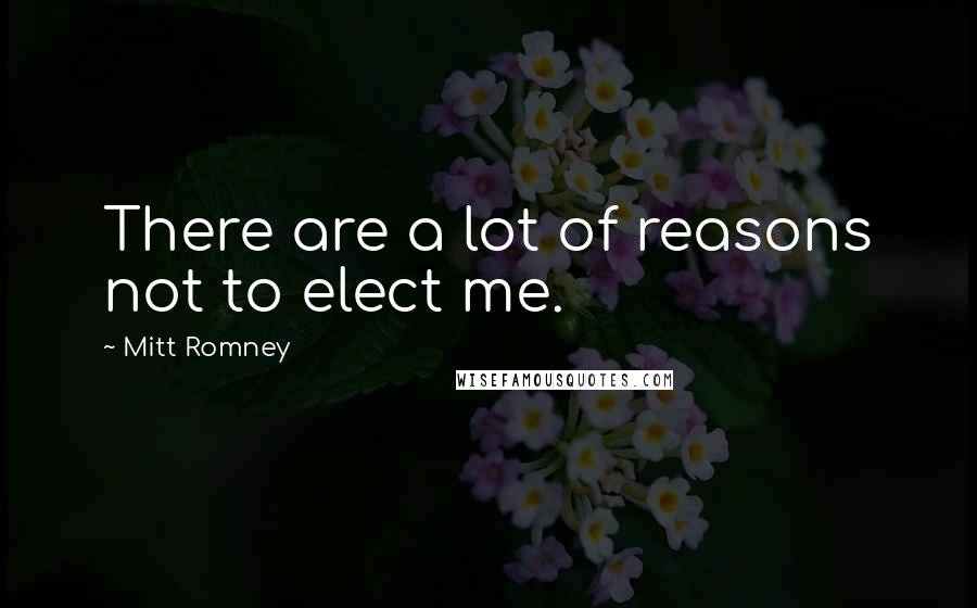 Mitt Romney Quotes: There are a lot of reasons not to elect me.
