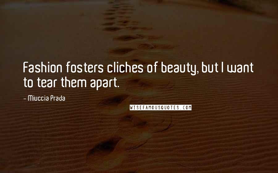 Miuccia Prada Quotes: Fashion fosters cliches of beauty, but I want to tear them apart.