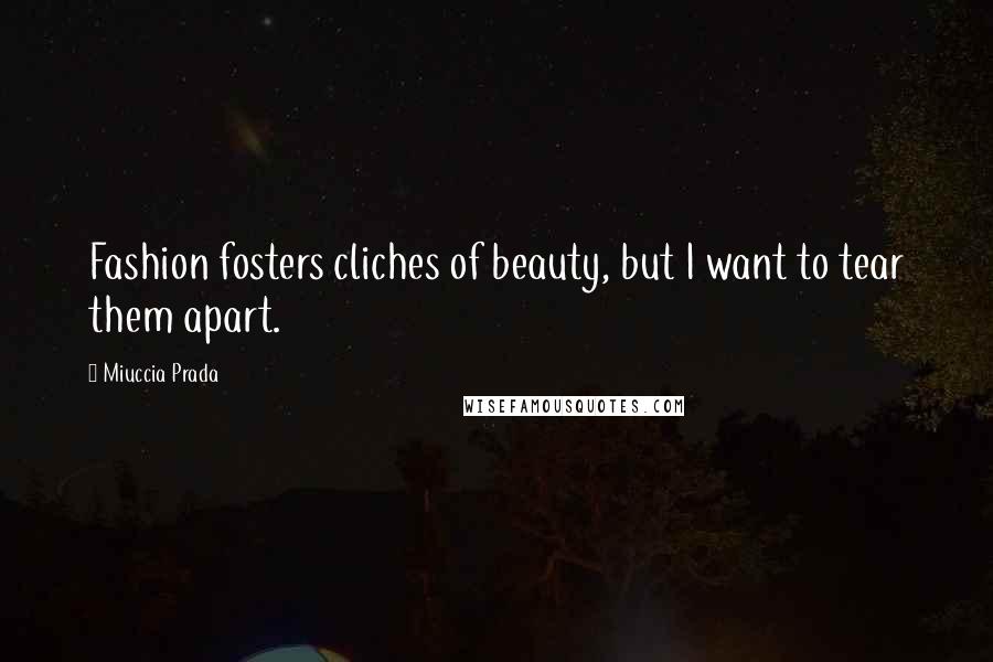 Miuccia Prada Quotes: Fashion fosters cliches of beauty, but I want to tear them apart.