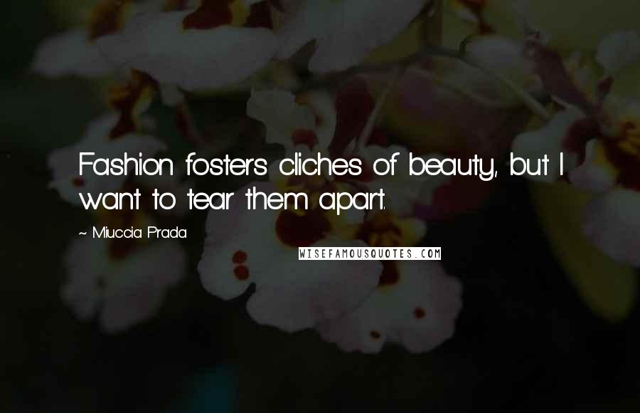 Miuccia Prada Quotes: Fashion fosters cliches of beauty, but I want to tear them apart.