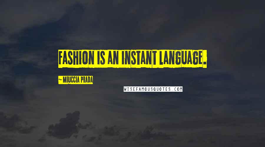 Miuccia Prada Quotes: Fashion is an instant language.