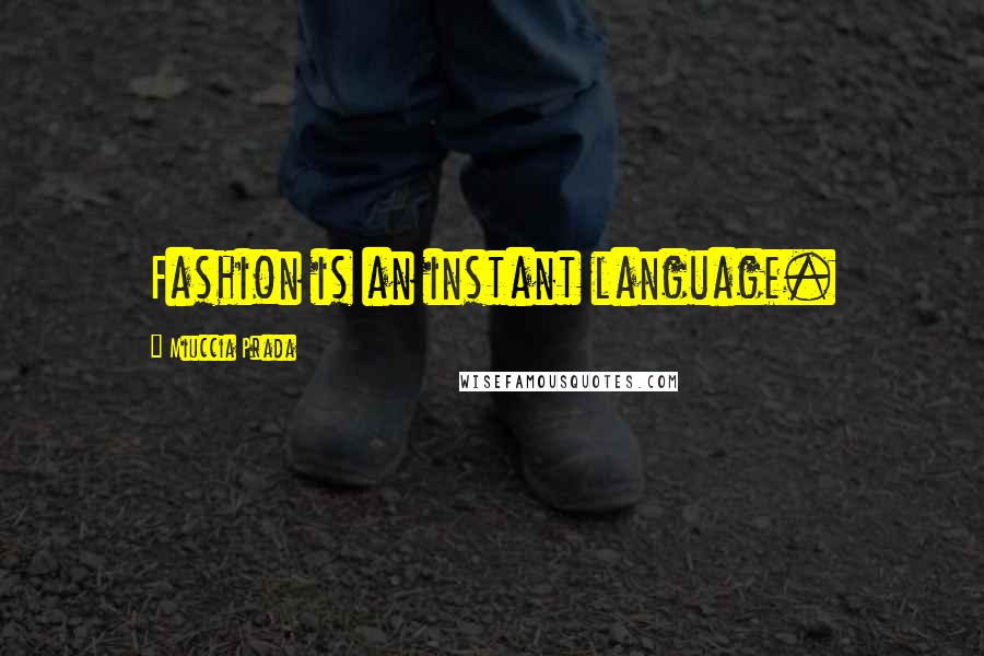 Miuccia Prada Quotes: Fashion is an instant language.