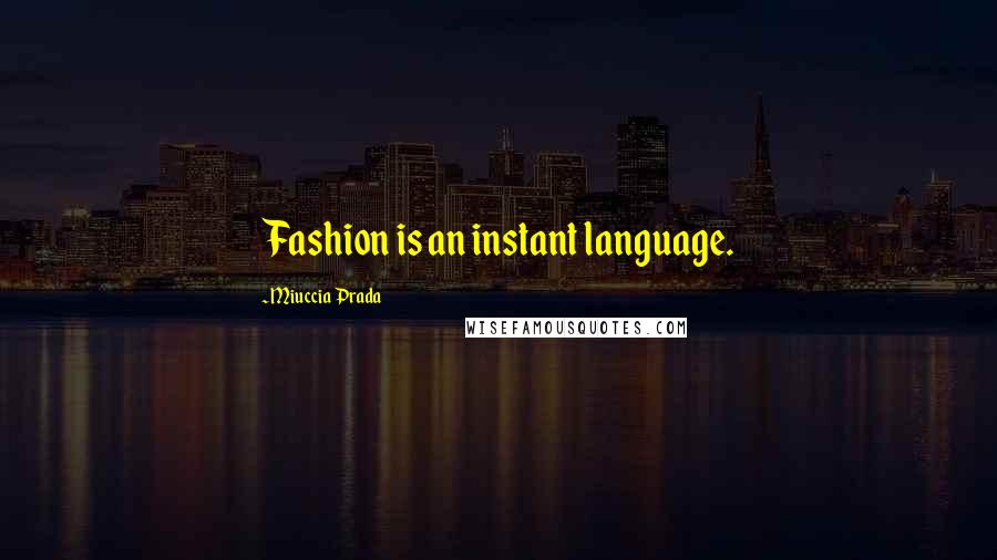 Miuccia Prada Quotes: Fashion is an instant language.
