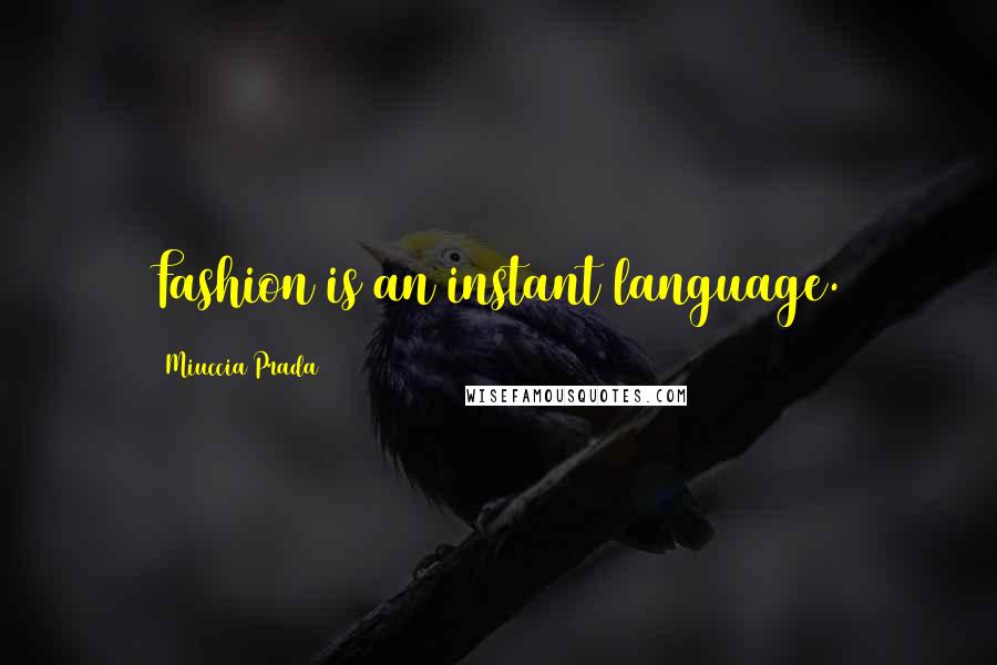 Miuccia Prada Quotes: Fashion is an instant language.