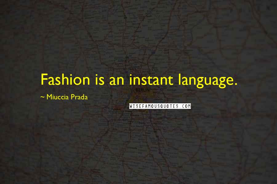 Miuccia Prada Quotes: Fashion is an instant language.