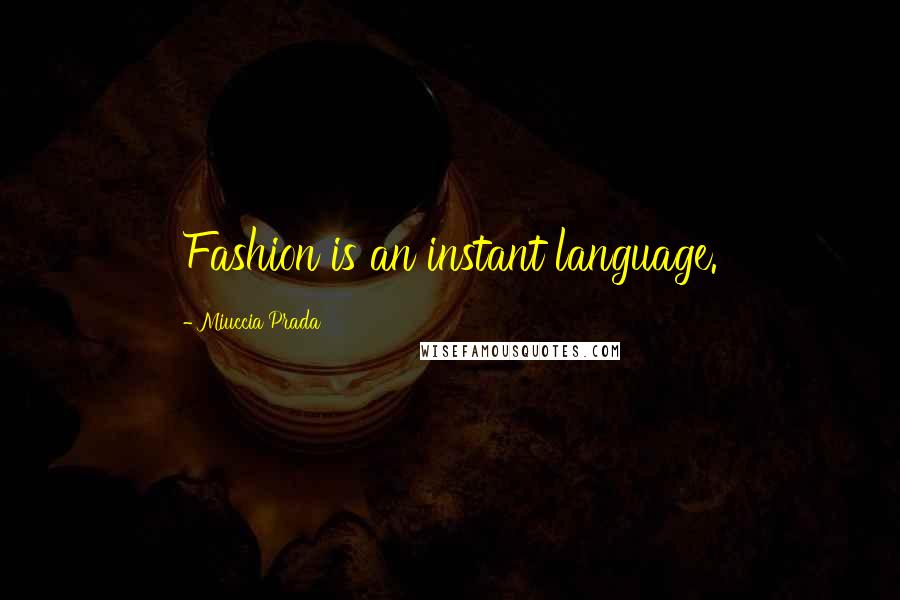 Miuccia Prada Quotes: Fashion is an instant language.