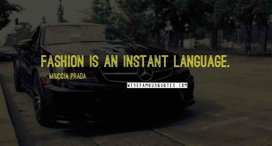 Miuccia Prada Quotes: Fashion is an instant language.