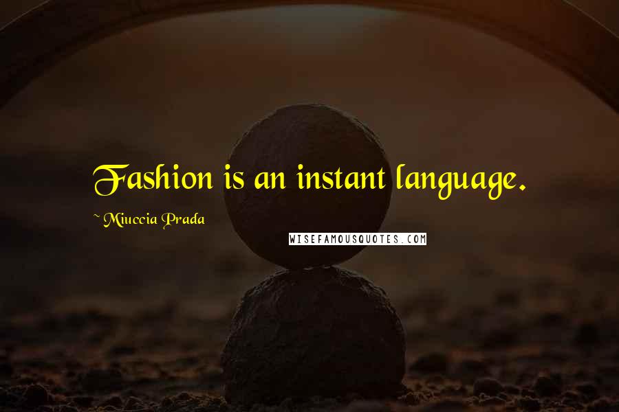 Miuccia Prada Quotes: Fashion is an instant language.