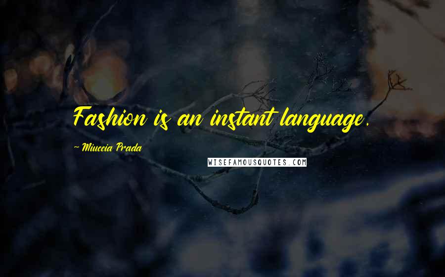 Miuccia Prada Quotes: Fashion is an instant language.