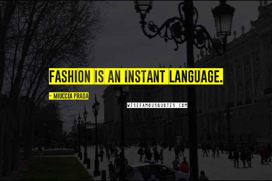 Miuccia Prada Quotes: Fashion is an instant language.
