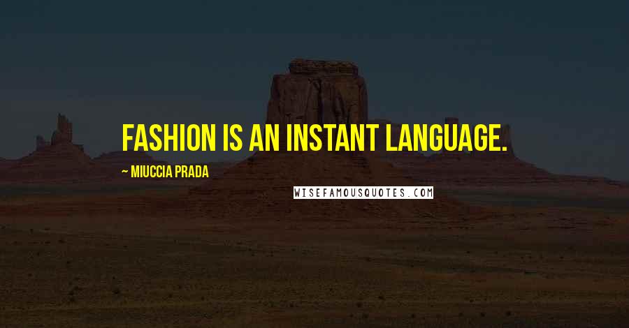 Miuccia Prada Quotes: Fashion is an instant language.