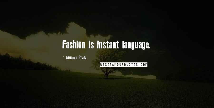 Miuccia Prada Quotes: Fashion is instant language.