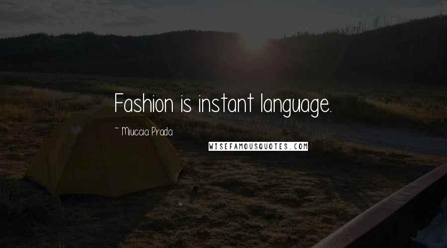 Miuccia Prada Quotes: Fashion is instant language.