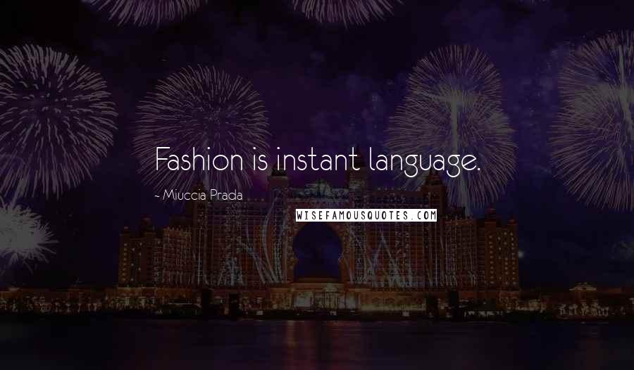 Miuccia Prada Quotes: Fashion is instant language.