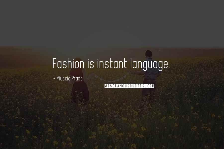 Miuccia Prada Quotes: Fashion is instant language.