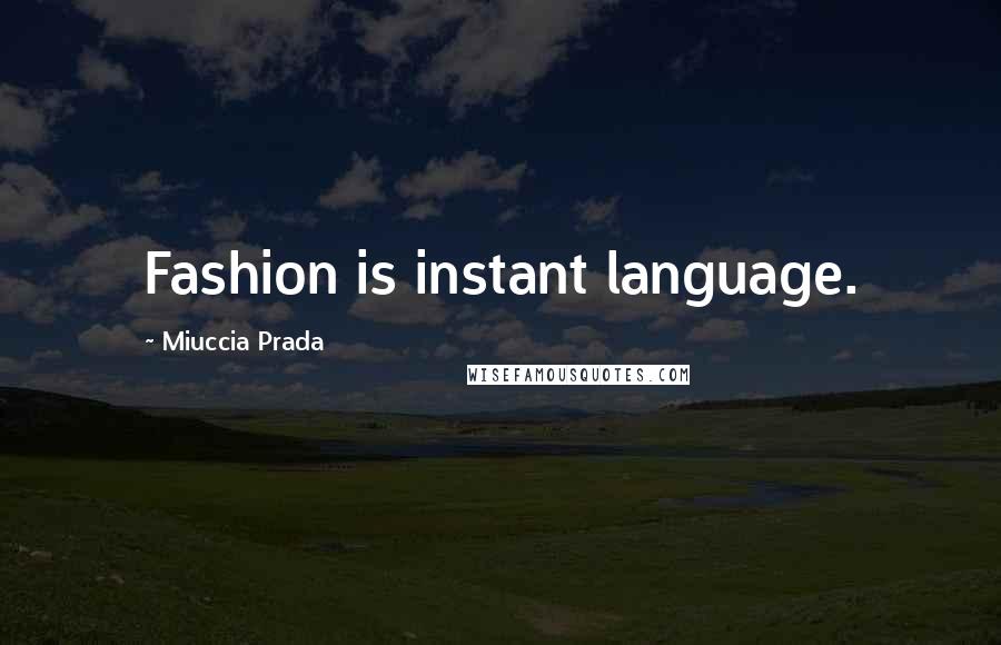 Miuccia Prada Quotes: Fashion is instant language.