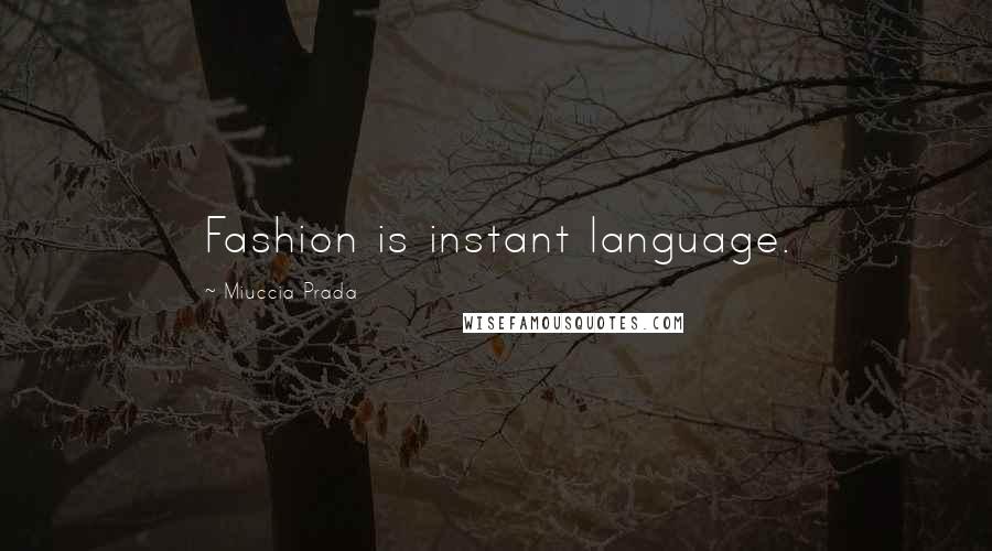 Miuccia Prada Quotes: Fashion is instant language.
