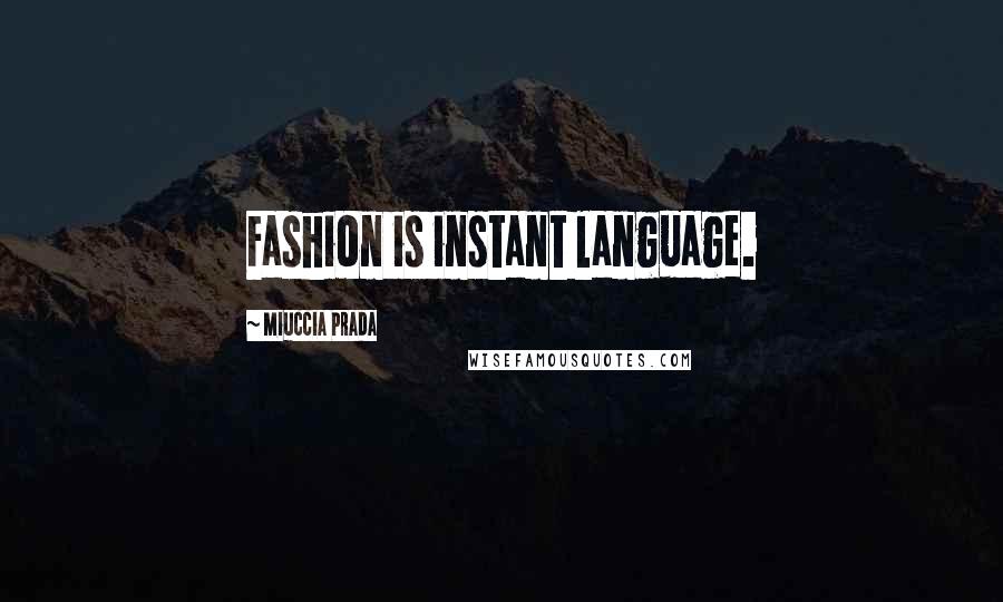 Miuccia Prada Quotes: Fashion is instant language.