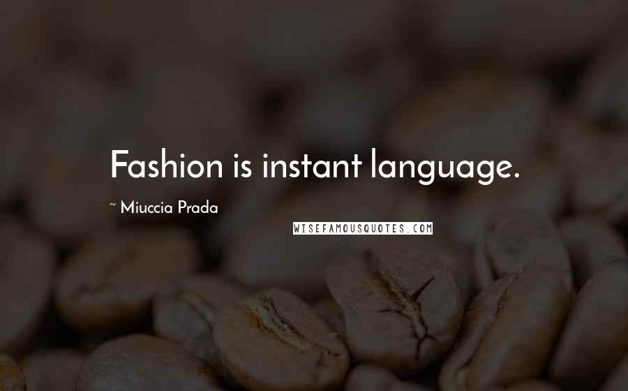 Miuccia Prada Quotes: Fashion is instant language.