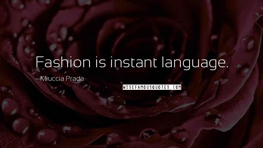 Miuccia Prada Quotes: Fashion is instant language.