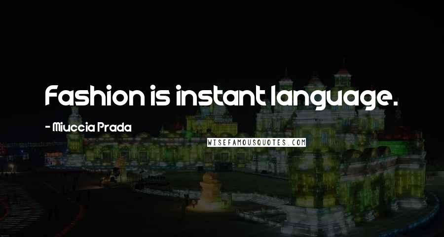 Miuccia Prada Quotes: Fashion is instant language.