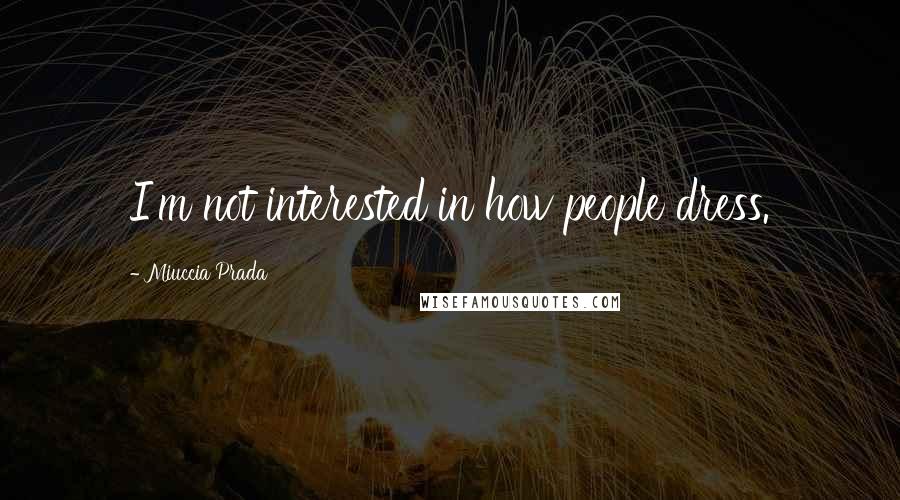 Miuccia Prada Quotes: I'm not interested in how people dress.