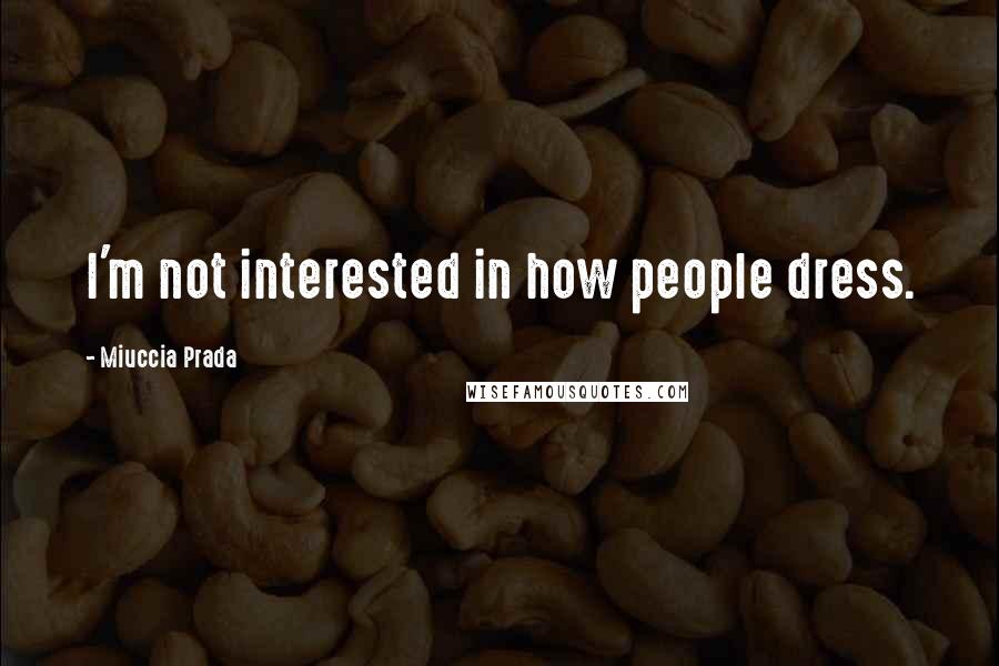 Miuccia Prada Quotes: I'm not interested in how people dress.